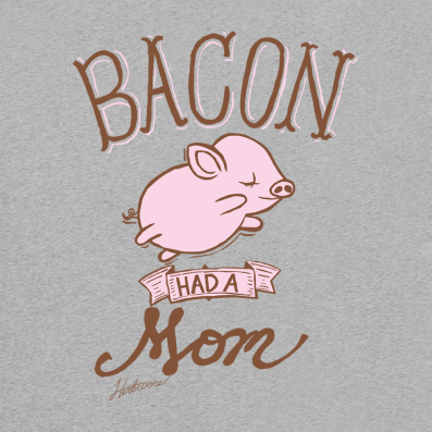 Bacon Had A Mom!