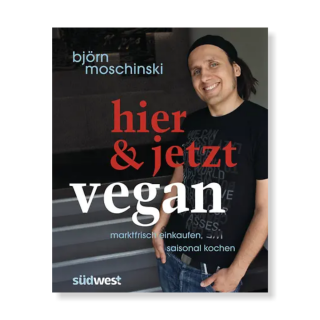 hier & jetzt vegan- marktfrisch einkaufen und saisonal kochen | Björn Moschinski