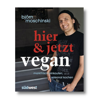 hier & jetzt vegan- marktfrisch einkaufen und saisonal kochen | Björn Moschinski