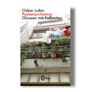 Postanarchismus - Glossen mit Fußnoten | Oskar Lubin