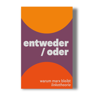 entweder/oder - Warum Marx bleibt | linketheorie (Hg.)