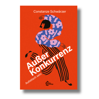 Außer Konkurrenz. Autistisch sein. | Constanze Schwärzer