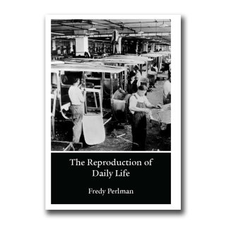 The Reproduction of Daily Life - Fredy Perlman