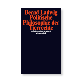 Politische Philosophie der Tierrechte | Bernd Ladwig