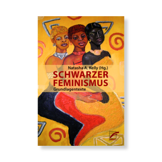 Schwarzer Feminismus - Grundlagentexte | Natasha A. Kelly (Hg.)