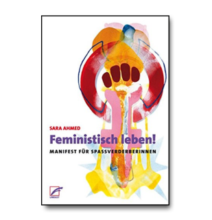 Feministisch leben! Manifest für Spassverderberinnen | Sara Ahmed