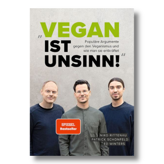 Vegan ist Unsinn! Populäre Argumente gegen den Veganismus und wie man sie entkräftet | Niko Rittenau et al.