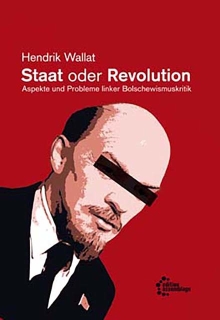 Staat oder Revolution - Aspekte und Probleme linker Bolschewismuskritik | Hendrik Wallat