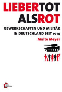 Lieber tot als rot - Gewerkschaften und Militär in Deutschland seit 1914 | Malte Meyer