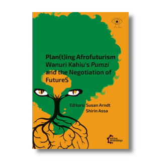 Plan(t)ing Afrofuturism - Wanuri Kahius Pumzi and the negotiation of futureS | Susan Arndt and Shirin Assa (Hg.)
